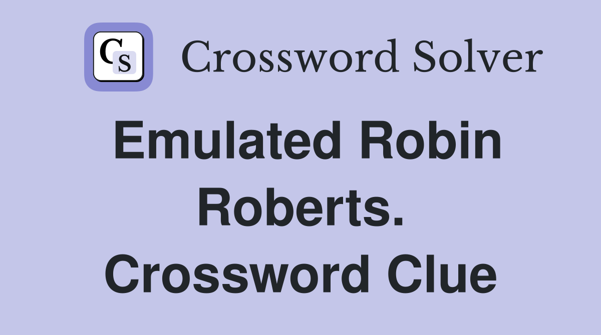 Emulated Robin Roberts. Crossword Clue
