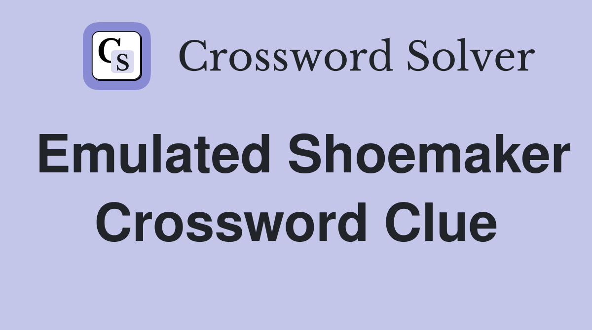 Emulated Shoemaker Crossword Clue