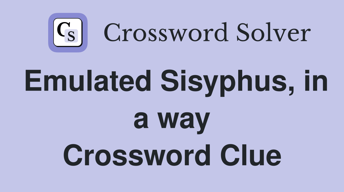 Emulated Sisyphus, in a way Crossword Clue