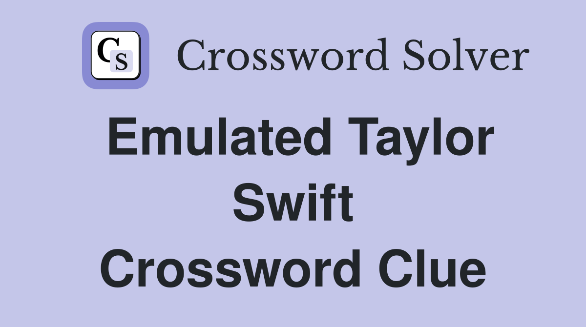Emulated Taylor Swift Crossword Clue