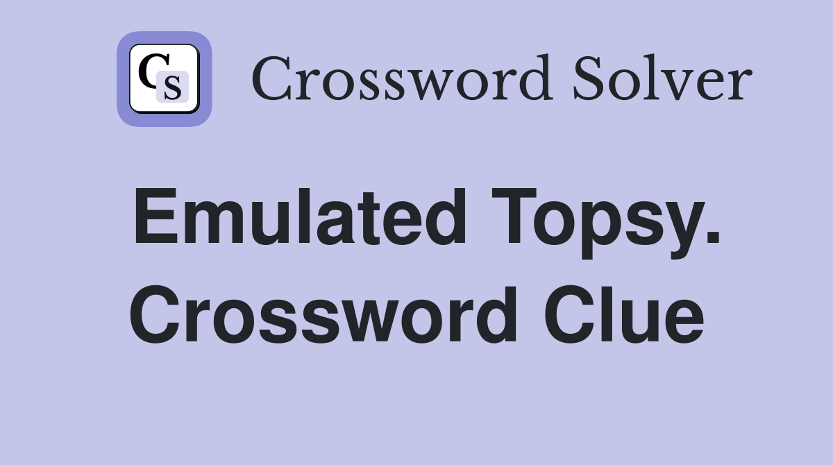 Emulated Topsy. Crossword Clue