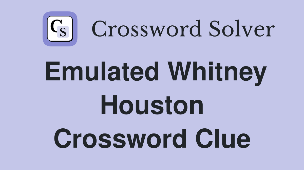Emulated Whitney Houston Crossword Clue