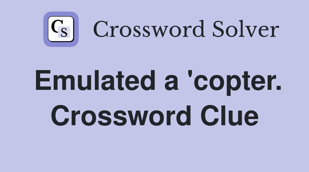 Emulated a 'copter. Crossword Clue