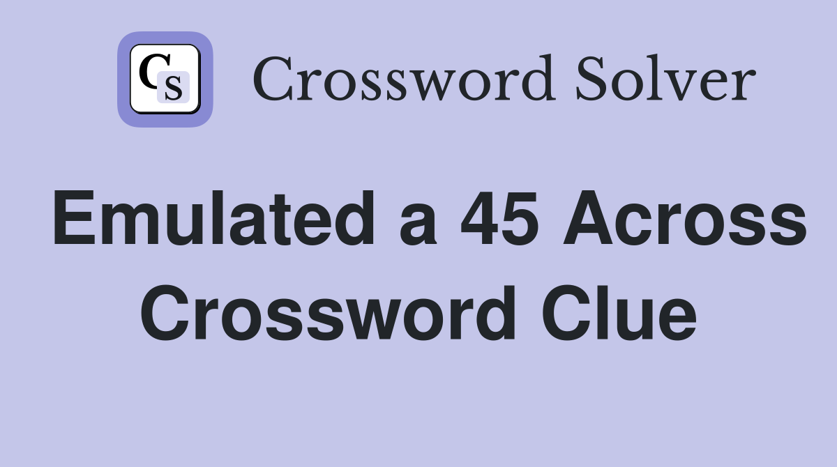 Emulated a 45 Across Crossword Clue