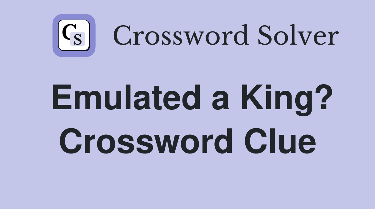 Emulated a King? Crossword Clue
