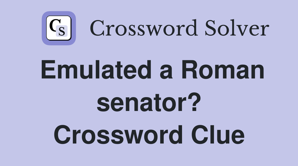 Emulated a Roman senator? Crossword Clue