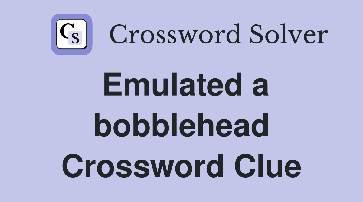 Emulated a bobblehead Crossword Clue