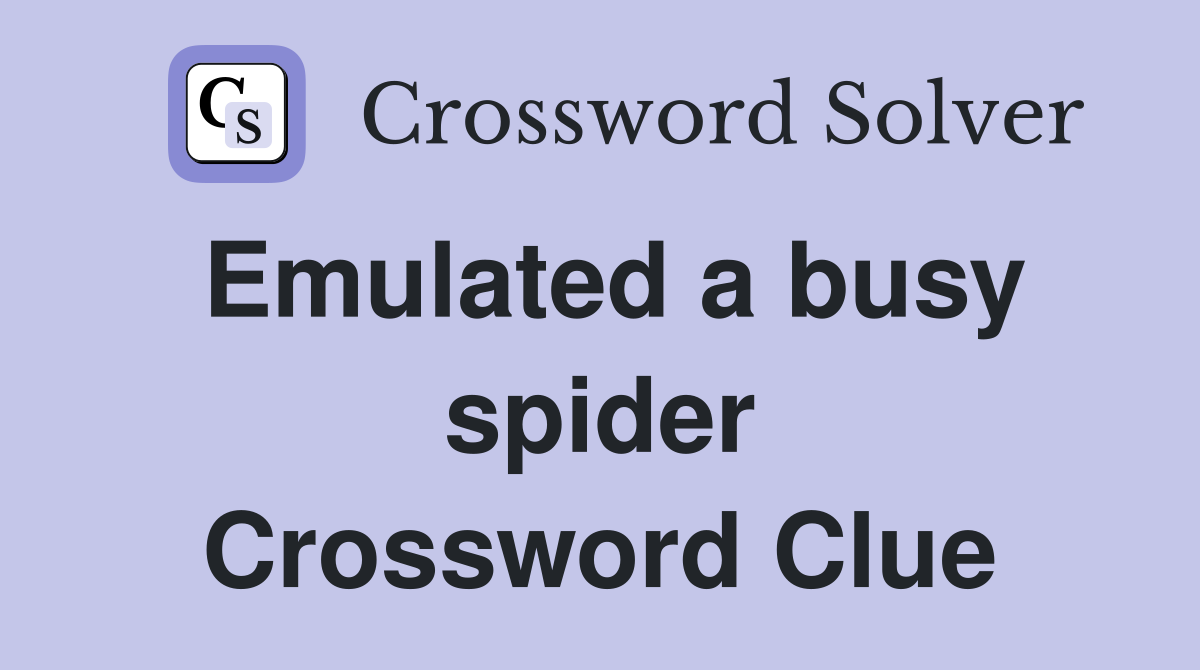 Emulated a busy spider Crossword Clue