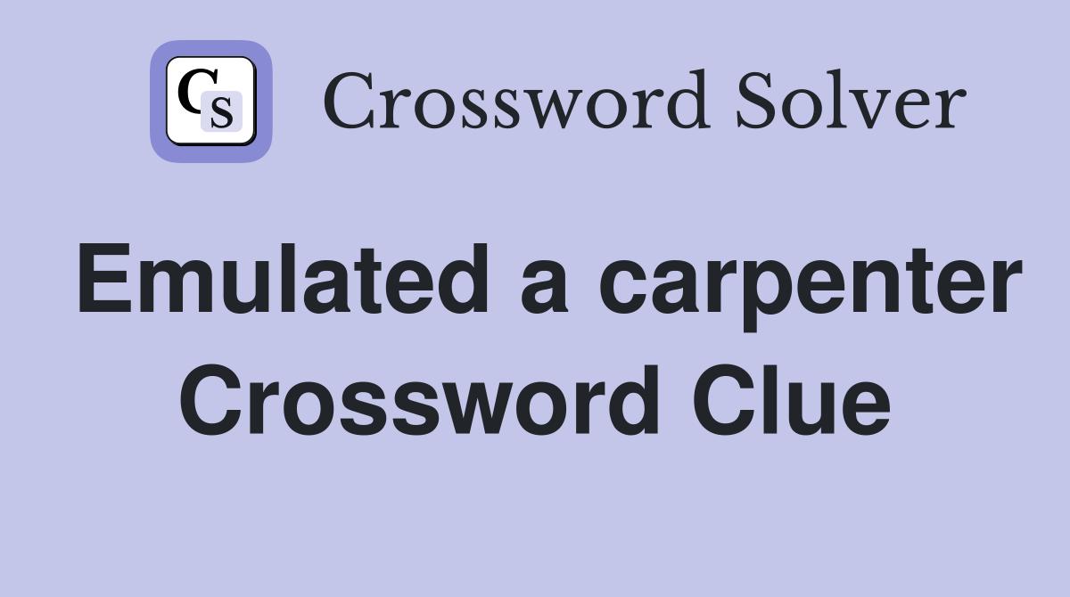 Emulated a carpenter Crossword Clue
