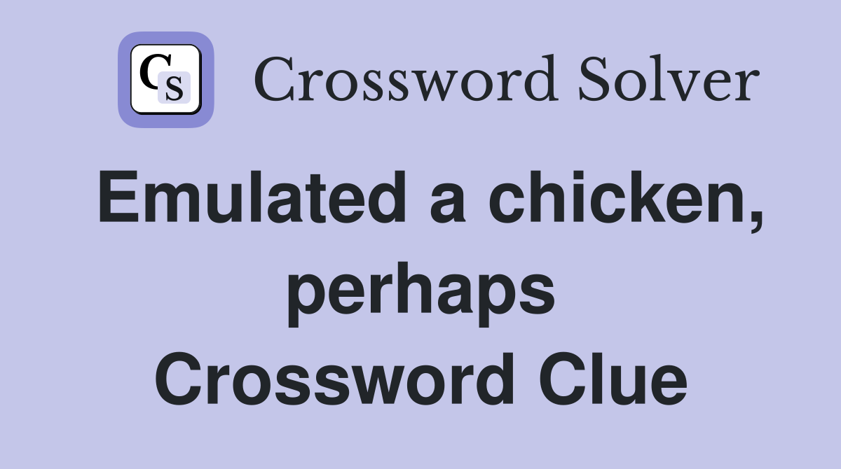 Emulated a chicken, perhaps Crossword Clue