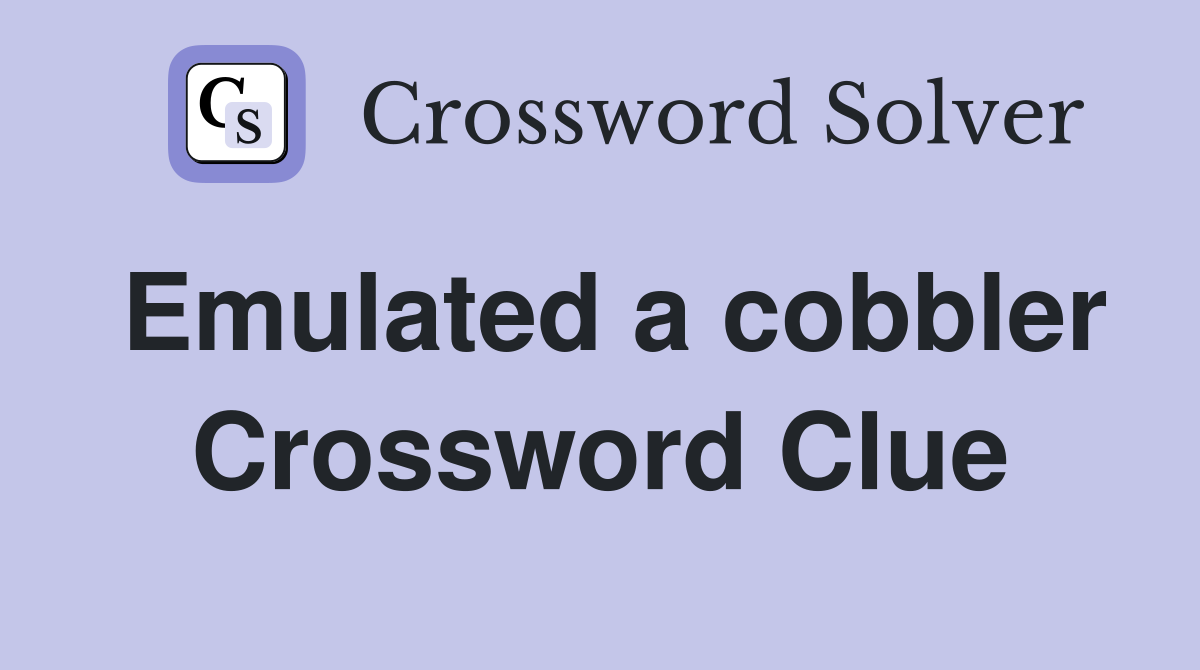 Emulated a cobbler Crossword Clue