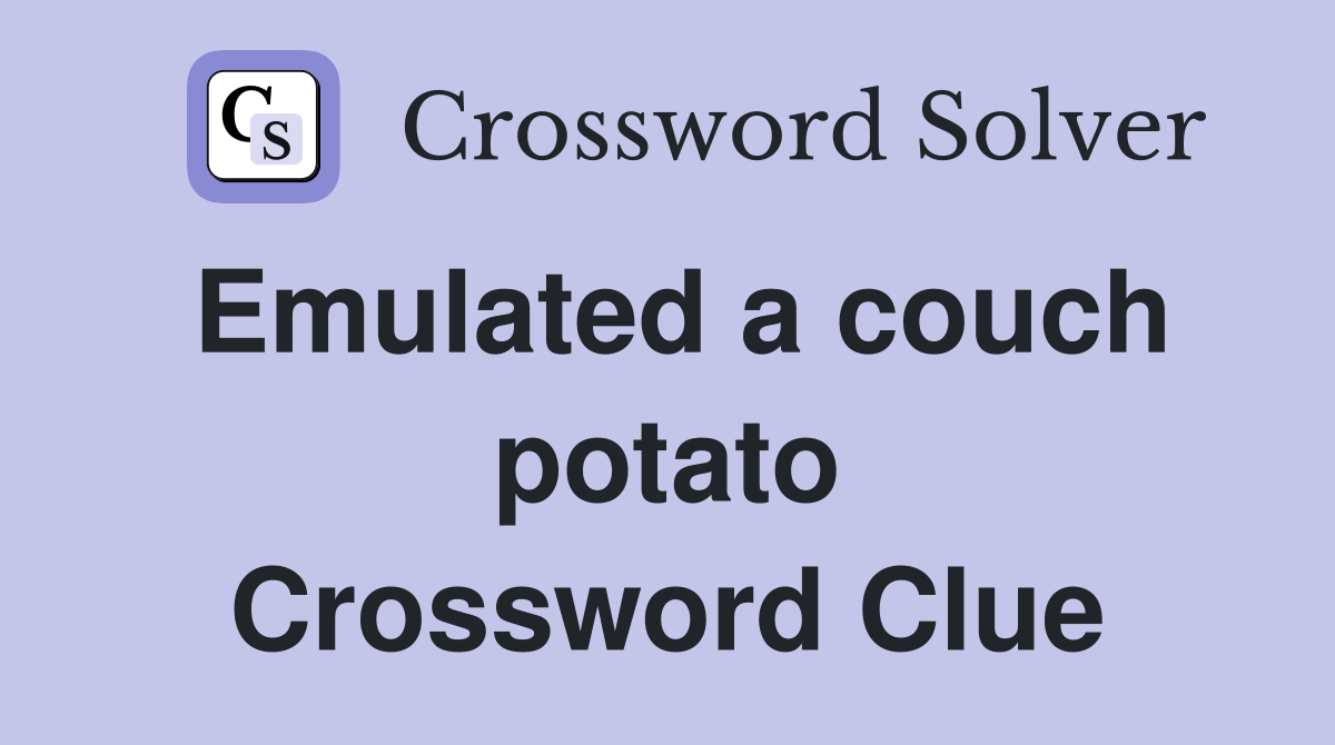 Emulated a couch potato Crossword Clue