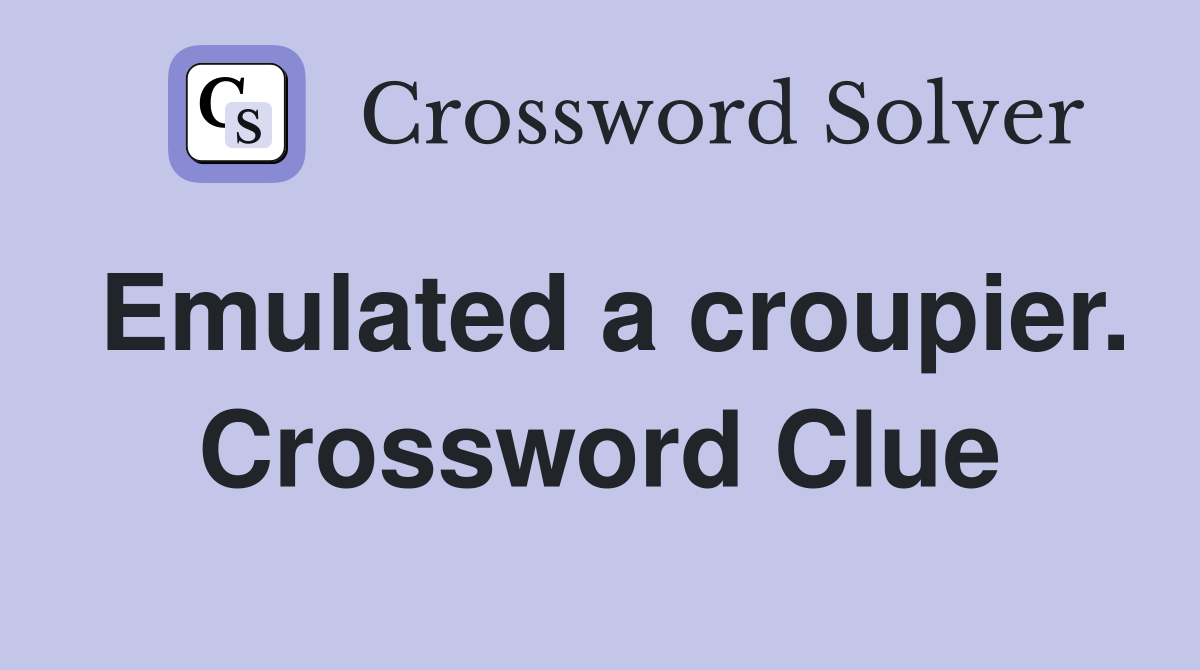 Emulated a croupier. Crossword Clue