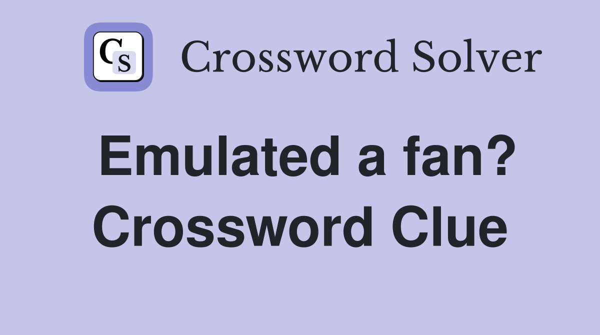 Emulated a fan? Crossword Clue