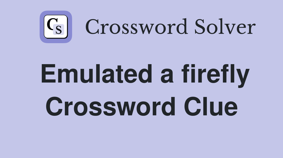 Emulated a firefly Crossword Clue