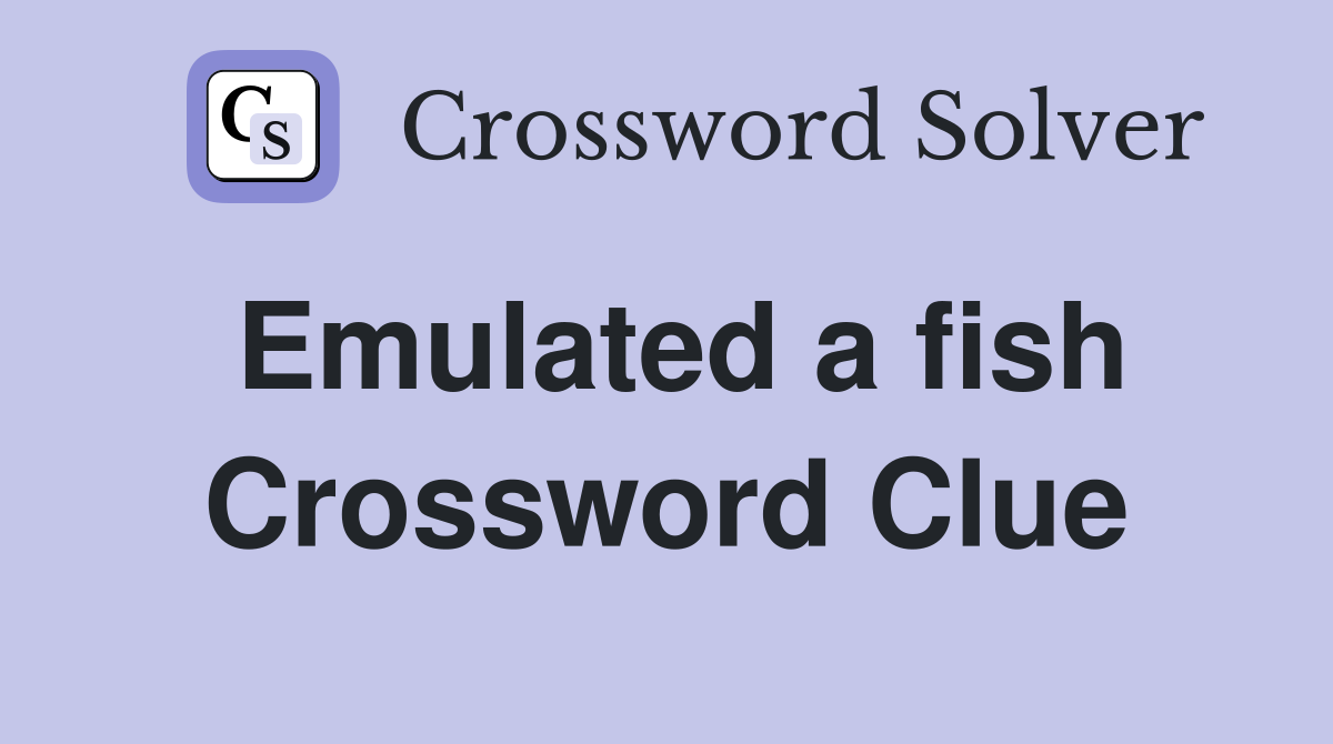 Emulated a fish Crossword Clue