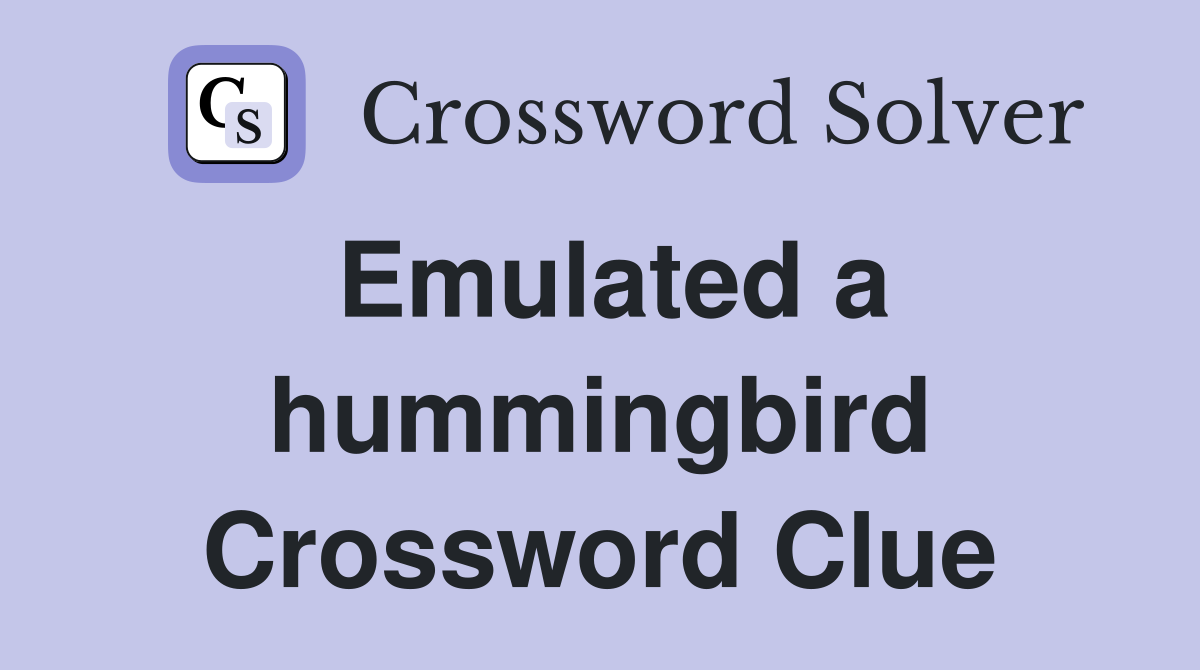 Emulated a hummingbird Crossword Clue