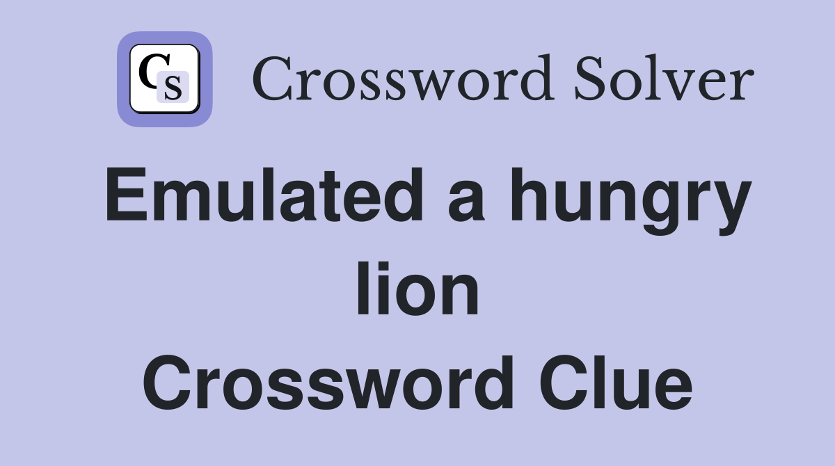 Emulated a hungry lion Crossword Clue