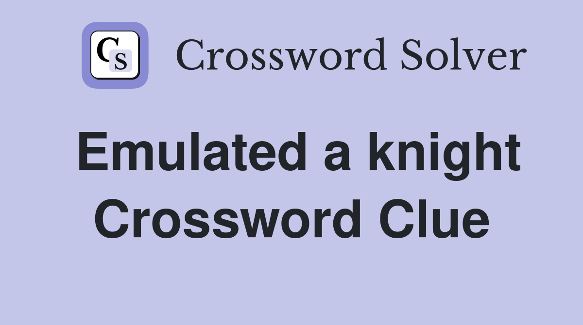 Emulated a knight Crossword Clue