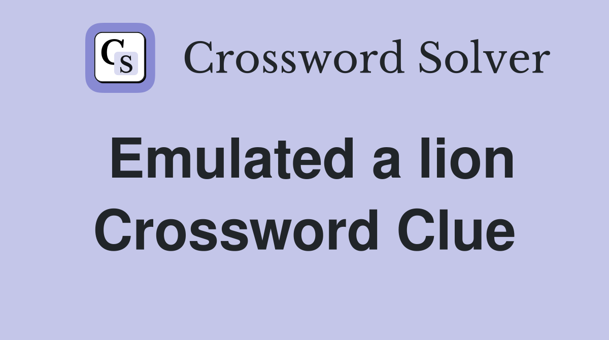 Emulated a lion Crossword Clue