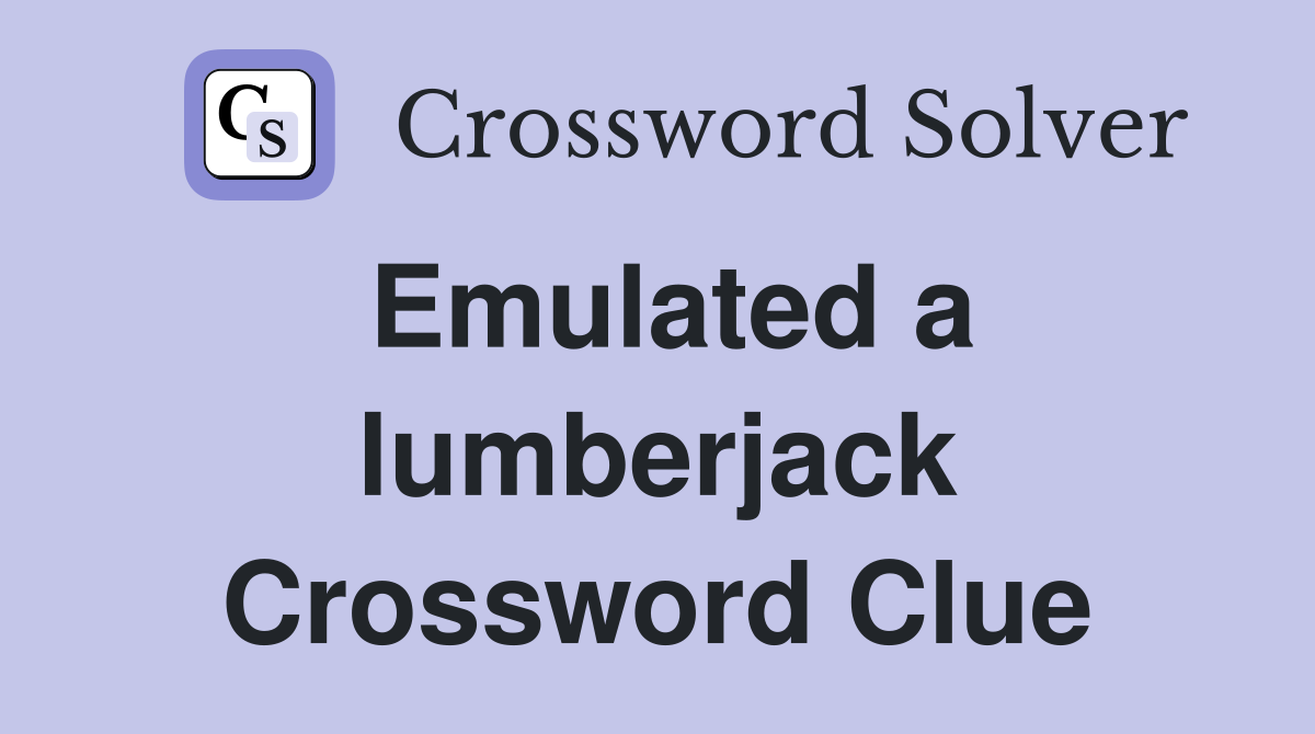 Emulated a lumberjack Crossword Clue