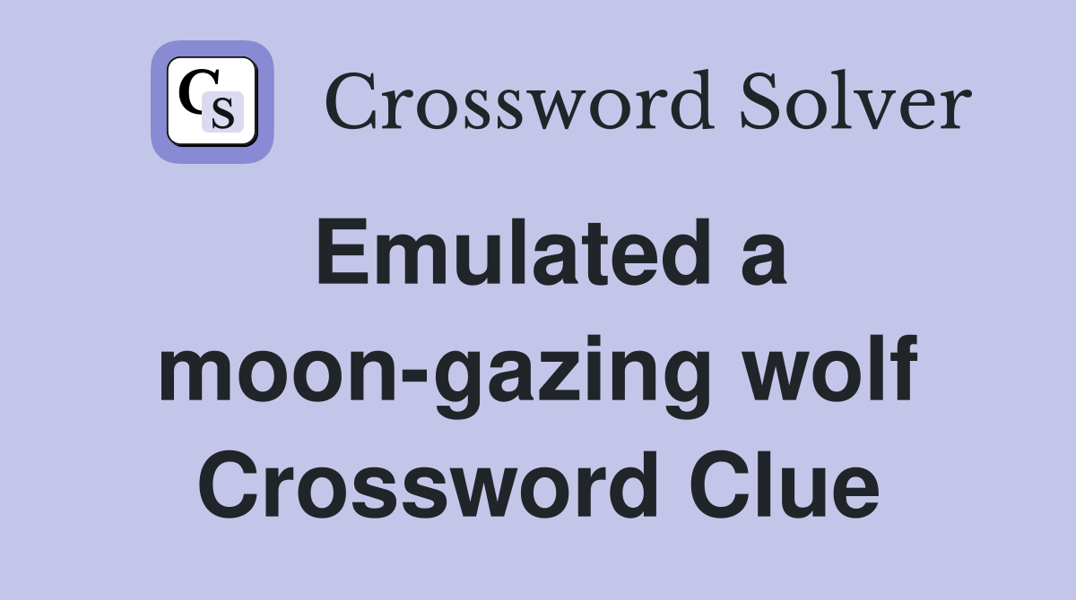 Emulated a moon-gazing wolf Crossword Clue