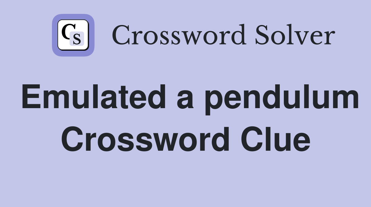 Emulated a pendulum Crossword Clue