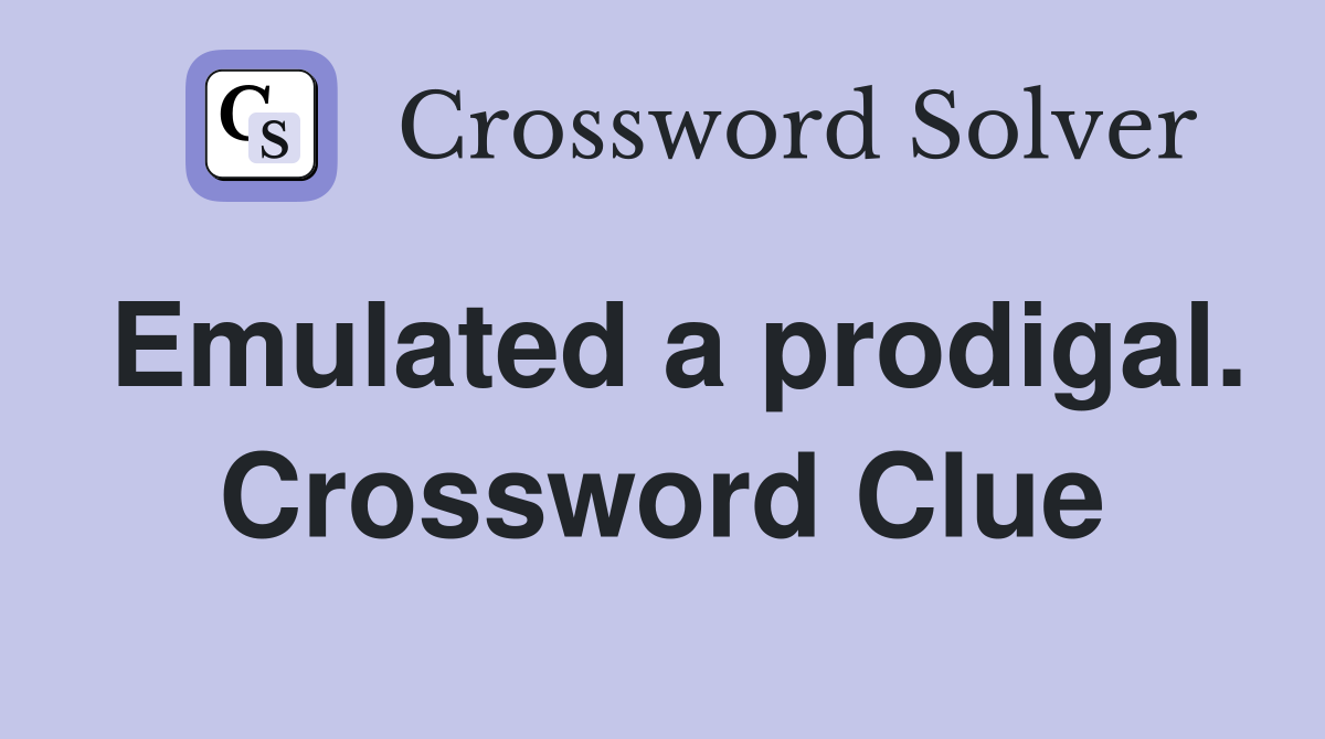 Emulated a prodigal. Crossword Clue