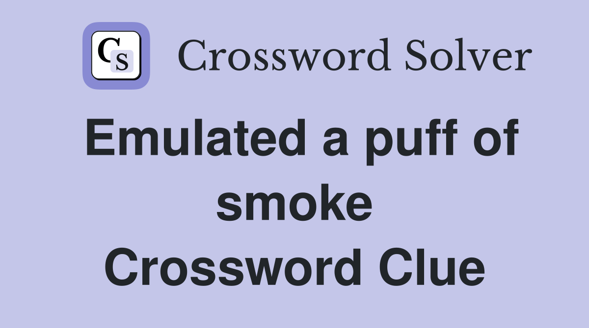 Emulated a puff of smoke Crossword Clue