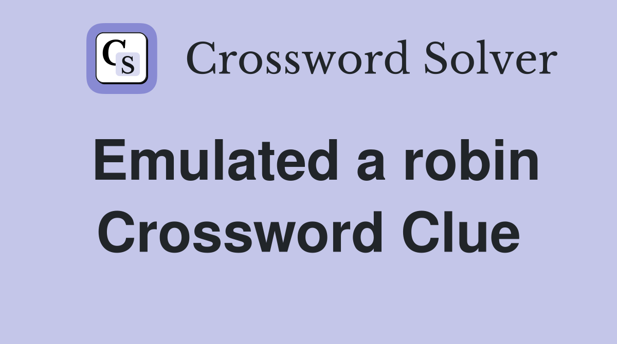 Emulated a robin Crossword Clue