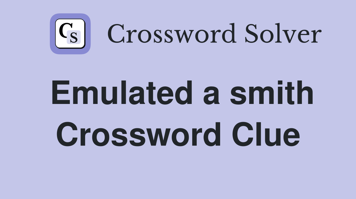 Emulated a smith Crossword Clue