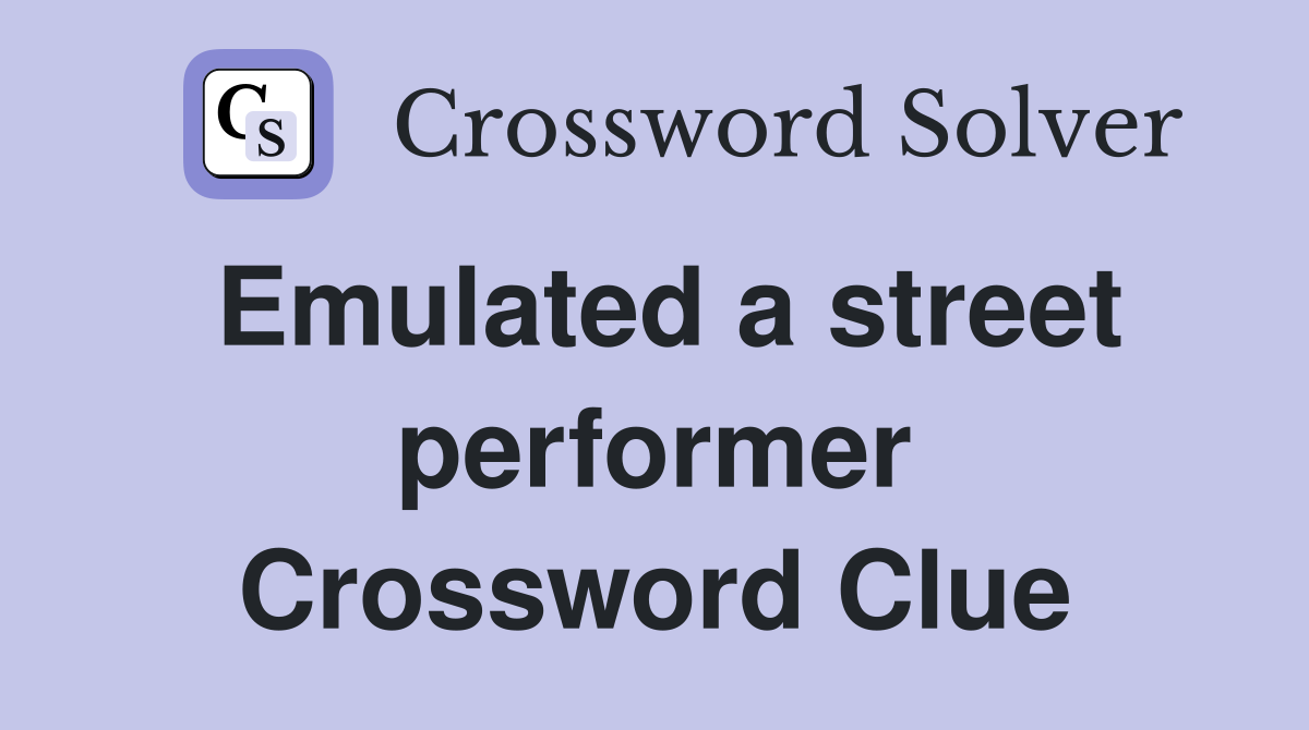 Emulated a street performer Crossword Clue