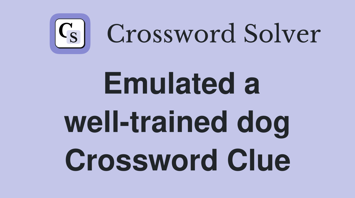 Emulated a well-trained dog Crossword Clue