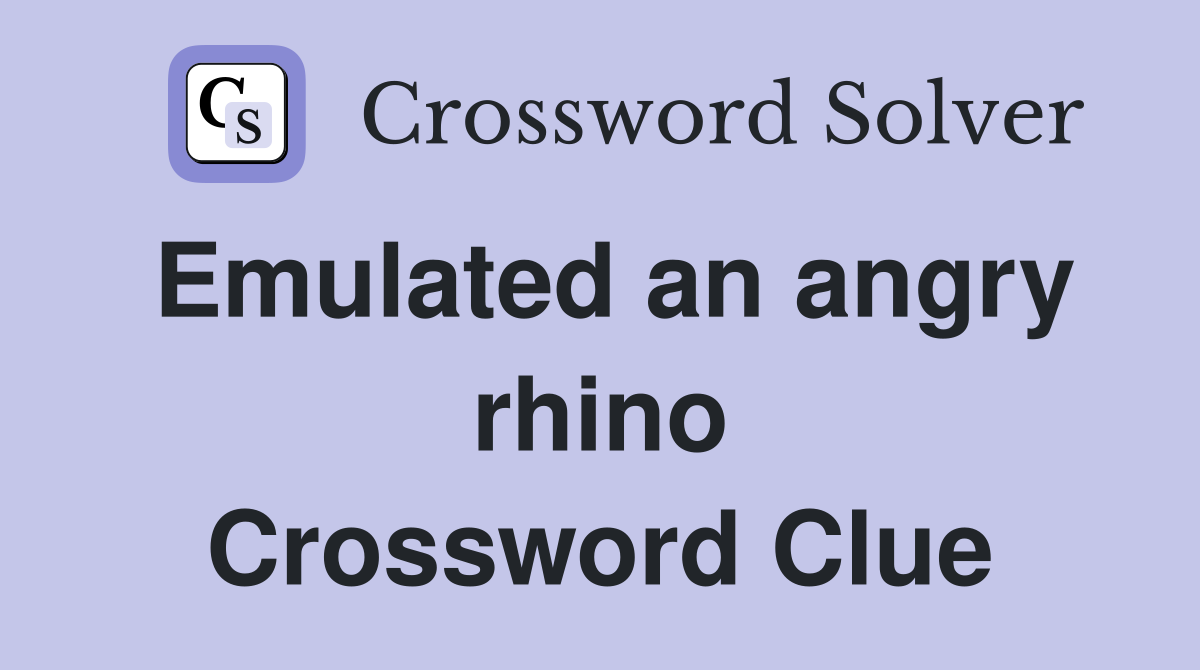 Emulated an angry rhino Crossword Clue