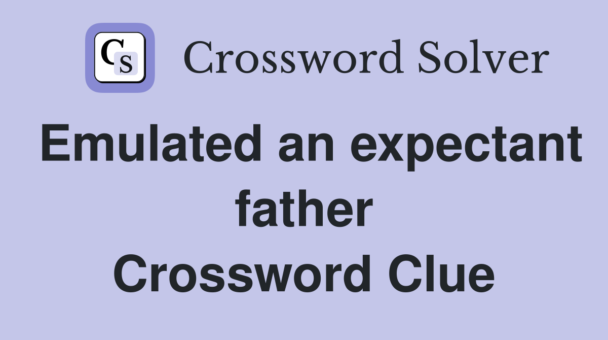 Emulated an expectant father Crossword Clue