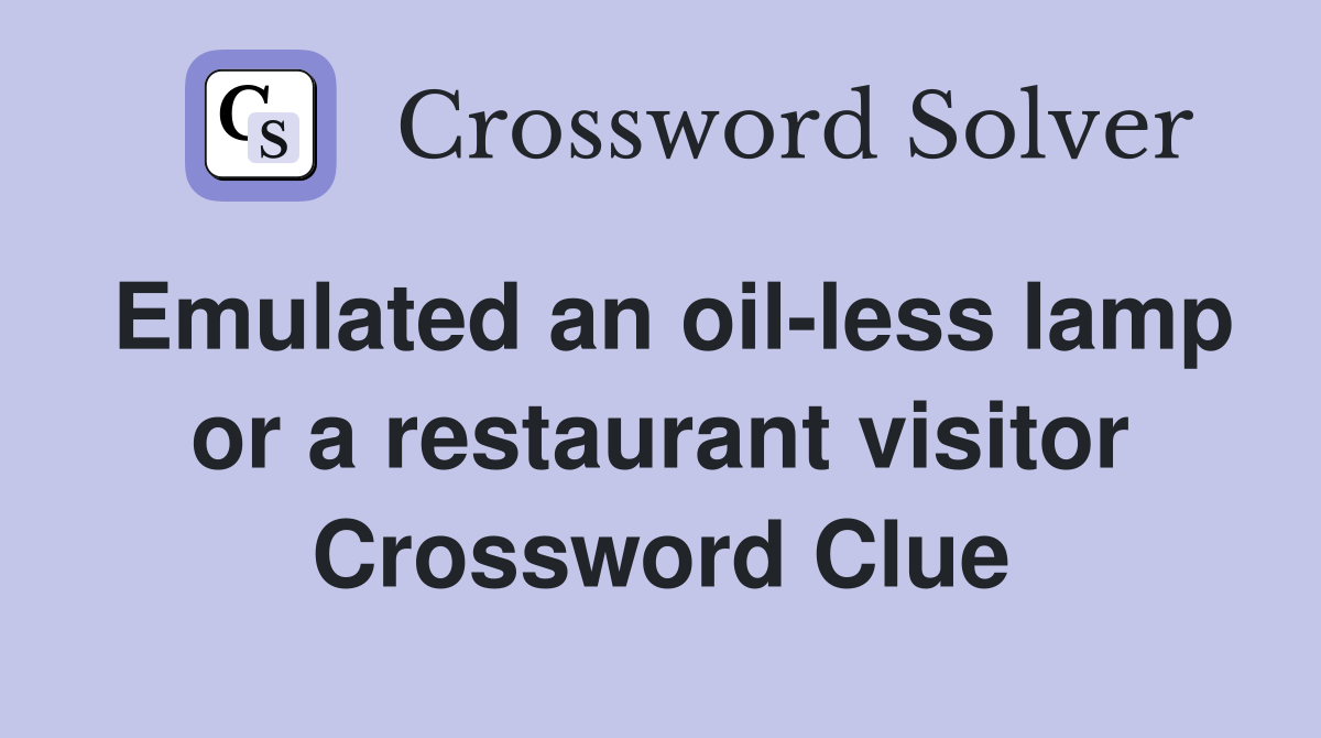 Emulated an oil-less lamp or a restaurant visitor Crossword Clue