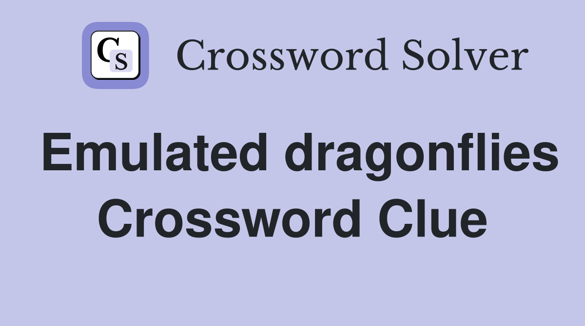 Emulated dragonflies Crossword Clue