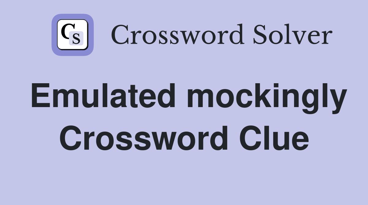 Emulated mockingly Crossword Clue