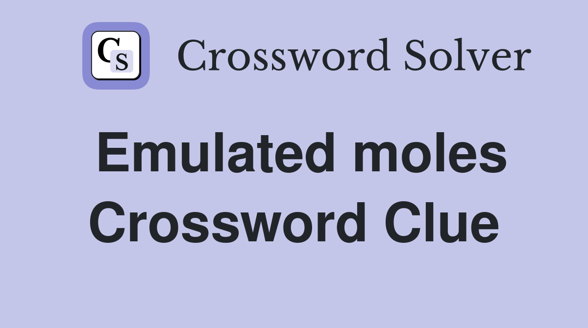Emulated moles Crossword Clue