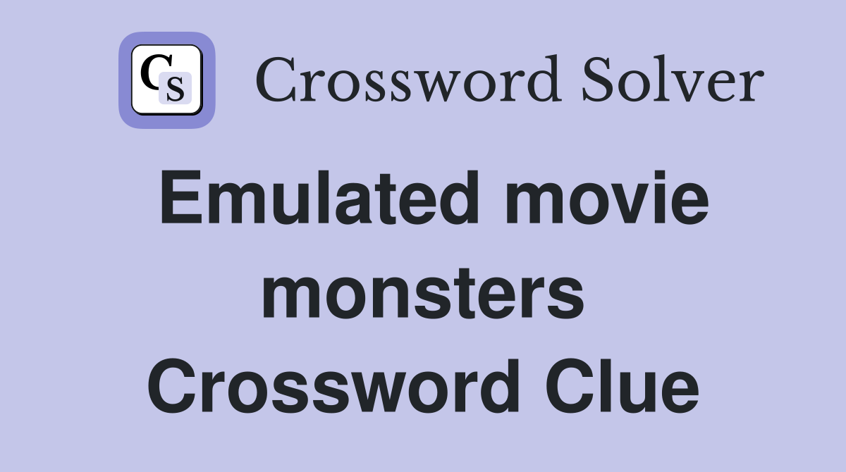 Emulated movie monsters Crossword Clue