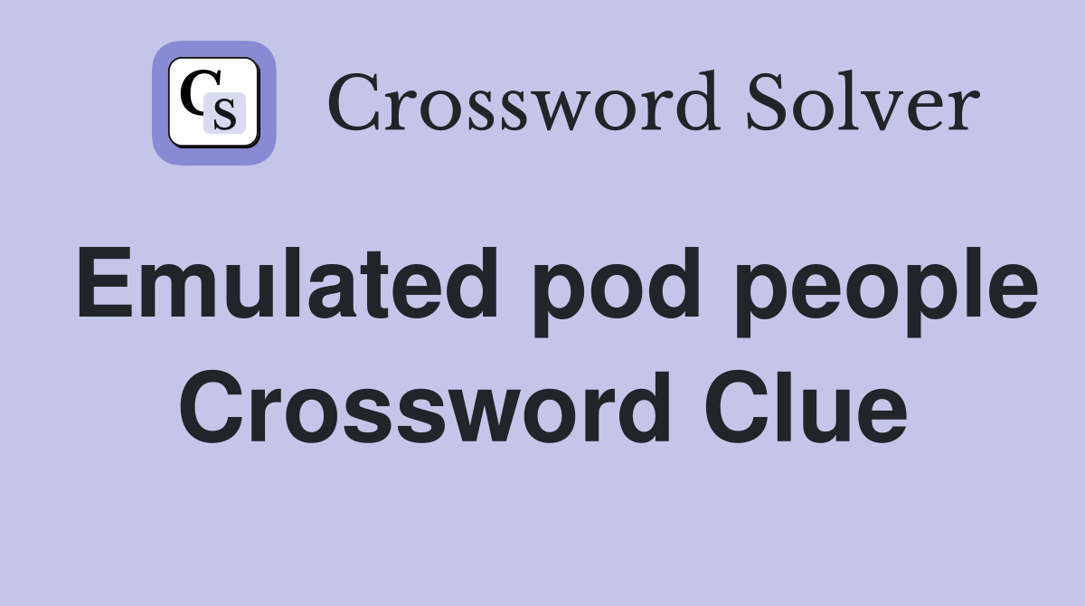 Emulated pod people Crossword Clue
