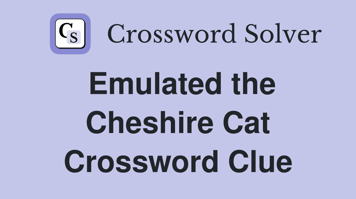 Emulated the Cheshire Cat Crossword Clue