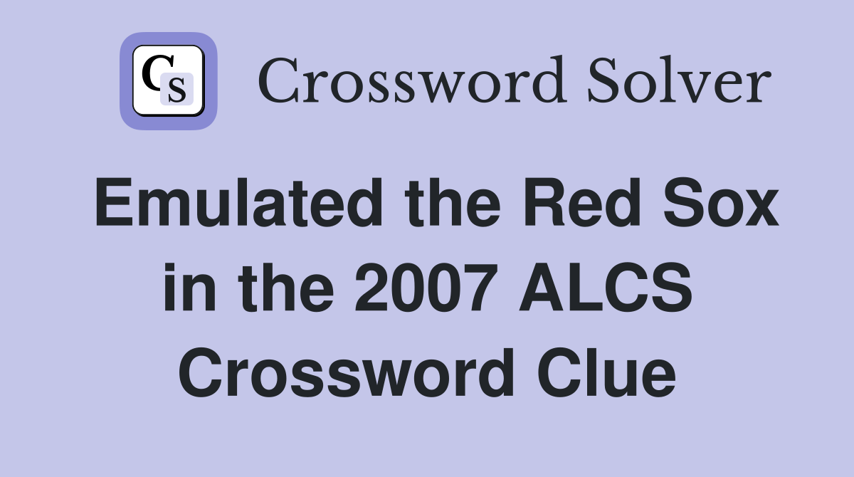 Emulated the Red Sox in the 2007 ALCS Crossword Clue