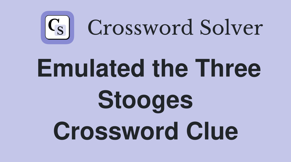 Emulated the Three Stooges Crossword Clue