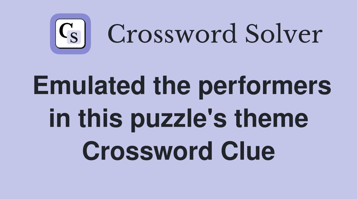 Emulated the performers in this puzzle's theme Crossword Clue