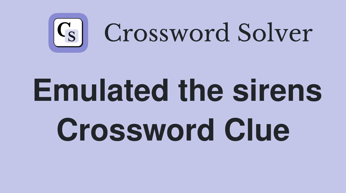 Emulated the sirens Crossword Clue