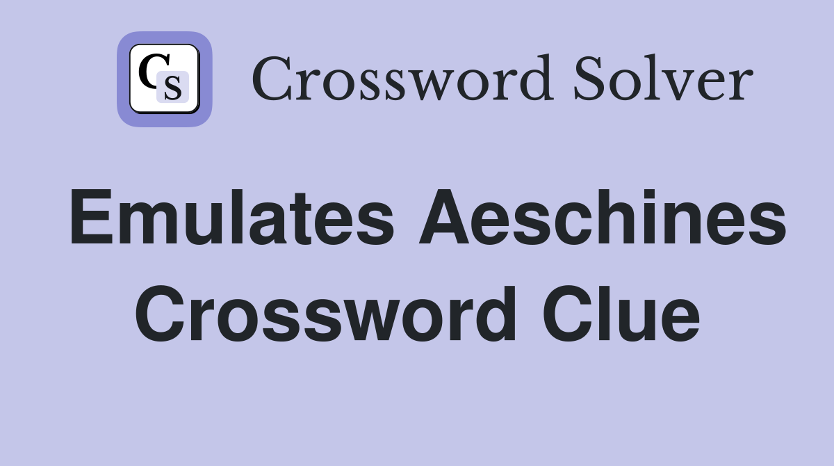 Emulates Aeschines Crossword Clue