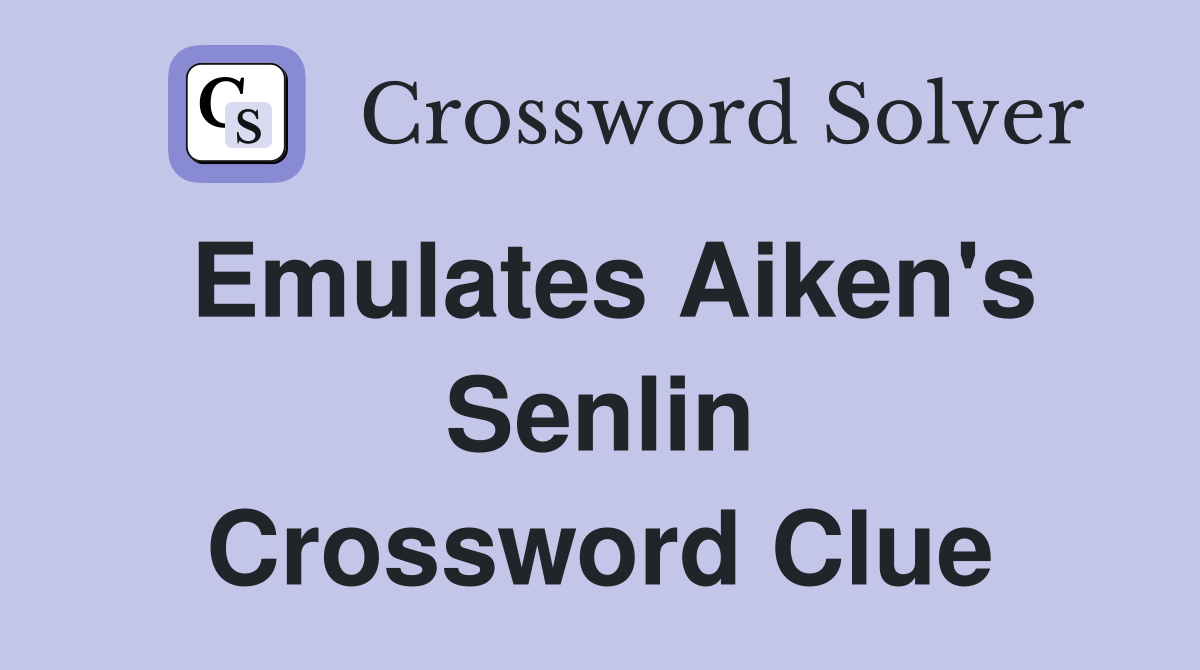 Emulates Aiken's Senlin Crossword Clue