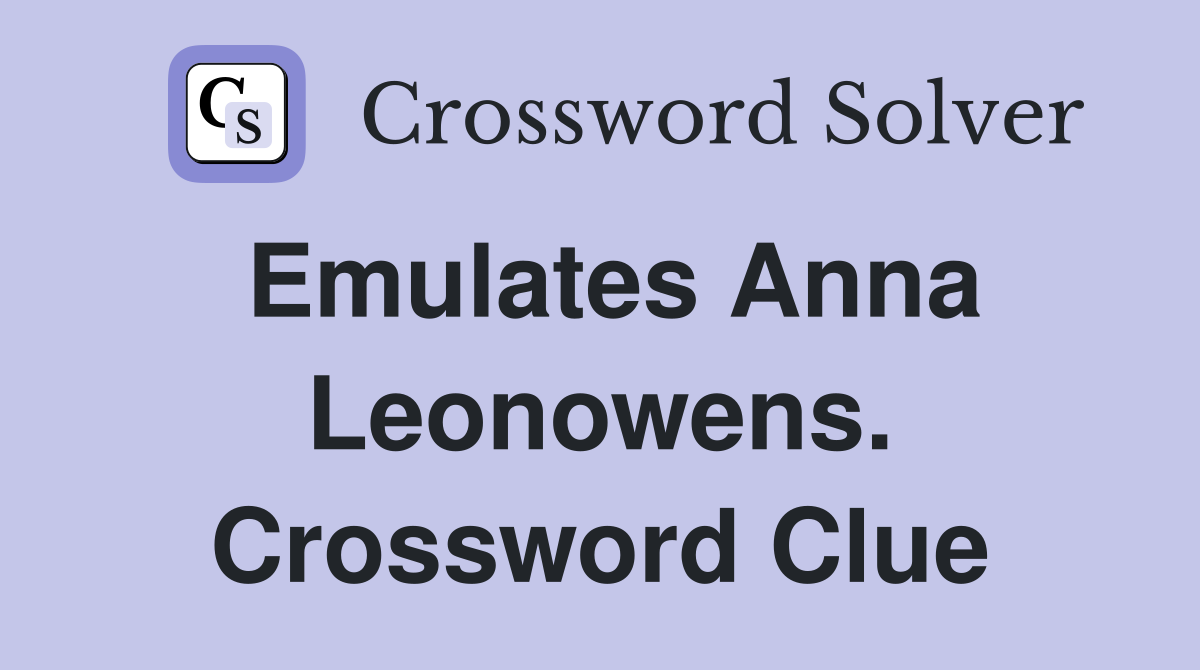 Emulates Anna Leonowens. Crossword Clue