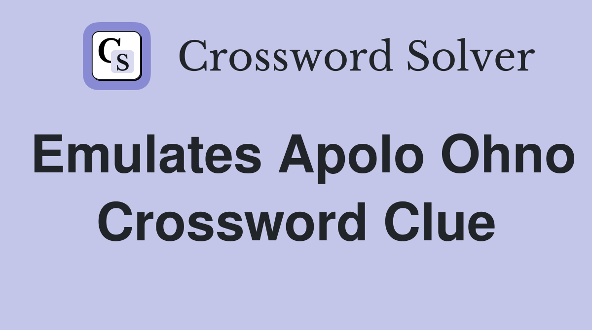 Emulates Apolo Ohno Crossword Clue